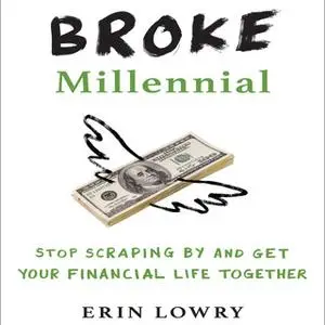 «Broke Millennial: Stop Scraping By and Get Your Financial Life Together» by Erin Lowry