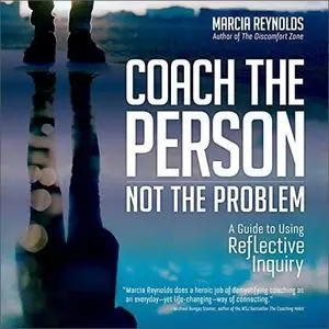 Coach the Person, Not the Problem: A Guide to Using Reflective Inquiry [Audiobook]
