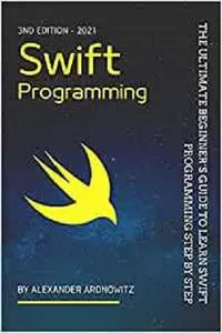 Swift Programming: The Ultimate Beginner’s Guide to Learn swift Programming Step by Step , 3nd Edition