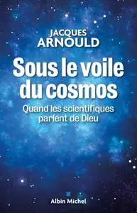 Jacques Arnould, "Sous le voile du cosmos : Quand les scientifiques parlent de Dieu"
