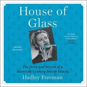 House of Glass: The Story and Secrets of a Twentieth-Century Jewish Family [Audiobook]