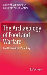 The Archaeology of Food and Warfare: Food Insecurity in Prehistory (Repost)