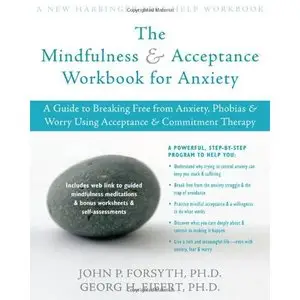 John P. Forsyth - "The Mindfulness and Acceptance Workbook for Anxiety"