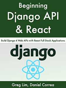 Beginning Django API with React : Build Django 4 Web APIs with React Full Stack Applications