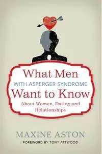 What Men with Asperger Syndrome Want to Know About Women, Dating and Relationships