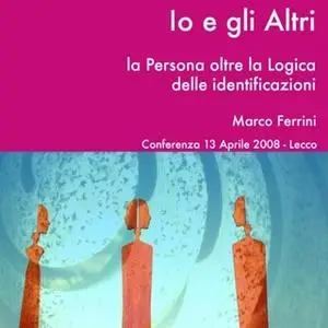 «Io e gli altri. La persona oltre la logica delle identificazioni» by Marco Ferrini