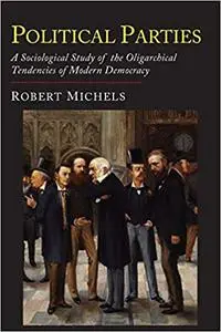 Political Parties: A Sociological Study of the Oligarchial Tendencies of Modern Democracy