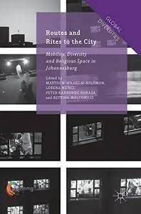 Routes and Rites to the City: Mobility, Diversity and Religious Space in Johannesburg (Global Diversities)