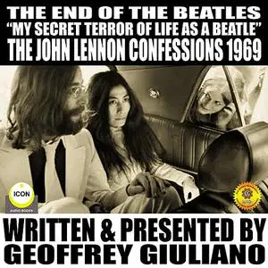 «The End Of The Beatles "My secret Terror Of Line As A Beatle" The John Lennon Confessions 1969» by Geoffrey Giuliano