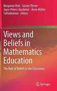 Views and Beliefs in Mathematics Education: The Role of Beliefs in the Classroom (Repost)