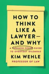 How to Think Like a Lawyer—and Why: A Common-Sense Guide to Everyday Dilemmas (Legal Expert)