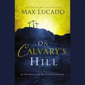 «On Calvary's Hill» by Max Lucado