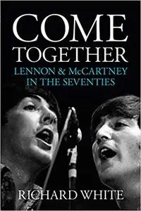 Come Together: Lennon and McCartney in the Seventies