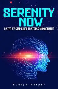 Serenity Now : A Step-by-Step Guide to Stress Management