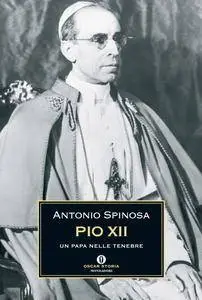 Antonio Spinosa - Pio XII. Un papa nelle tenebre