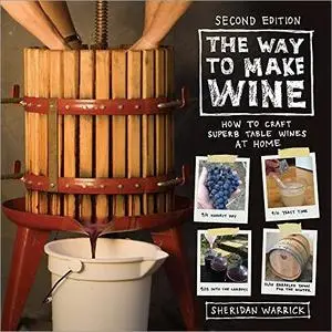 The Way to Make Wine: How to Craft Superb Table Wines at Home, 2nd Edition