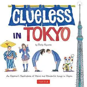 Clueless in Tokyo: An Explorer's Sketchbook of Weird and Wonderful Things in Japan