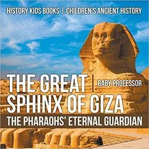 The Great Sphinx of Giza : The Pharaohs' Eternal Guardian - History Kids Books | Children's Ancient History