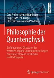 Philosophie der Quantenphysik: Einführung und Diskussion der zentralen Begriffe und Problemstellungen der Quantentheorie für Ph
