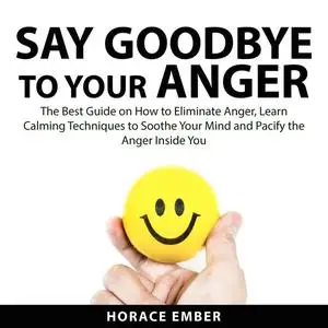 «Say Goodbye to Your Anger» by Horace Ember
