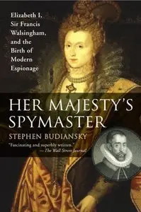 Her Majesty's Spymaster: Elizabeth I, Sir Francis Walsingham, and the Birth of Modern Espionage (Repost)