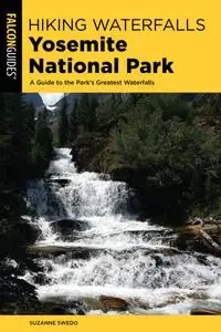 Hiking Waterfalls Yosemite National Park: A Guide to the Park's Greatest Waterfalls (Hiking Waterfalls)