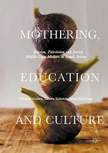 Mothering, Education and Culture: Russian, Palestinian and Jewish Middle-Class Mothers in Israeli Society (Repost)