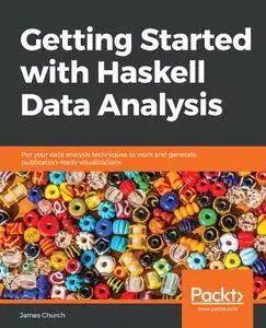 Getting Started with Haskell Data Analysis: Put your data analysis techniques to work and generate publication-ready...