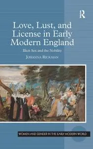 Love, Lust, and License in Early Modern England: Illicit Sex and the Nobility