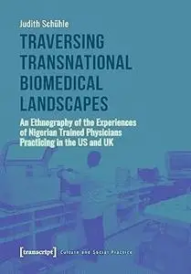 Traversing Transnational Biomedical Landscapes: An Ethnography of the Experiences of Nigerian Trained Physicians Practic
