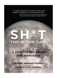 Sh*t the Moon Said: A Story of Sex, Drugs, and Ayahuasca