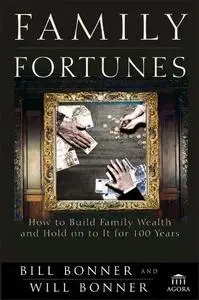 Family Fortunes: How to Build Family Wealth and Hold on to It for 100 Years (Repost)