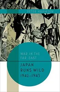 Japan Runs Wild, 1942–1943 (War in the Far East)