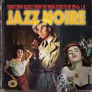 VA - Jazz Noire - Darktown Sleaze From The Mean Streets Of 1940s L.A. (2011)