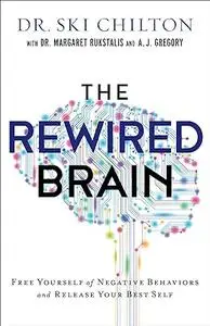 The ReWired Brain: Free Yourself of Negative Behaviors and Release Your Best Self