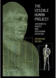 The Visible Human Project: Informatic Bodies and Posthuman Medicine