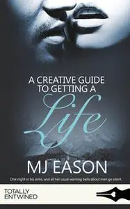 «A Creative Guide to Getting a Life» by M.J. Eason