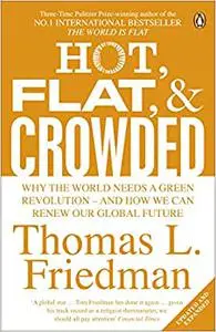 Hot, Flat and Crowded: why the world needs a green revolution - and how we can renew our global future