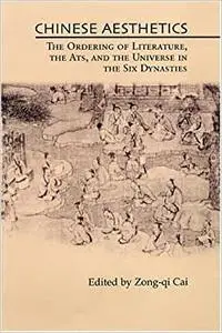 Chinese Aesthetics: The Ordering of Literature, the Arts, and the Universe in the Six Dynasties