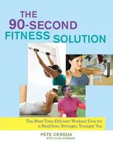 The 90-Second Fitness Solution. The Most Time-Efficient Workout Ever for a Healthier, Stronger, Younger You