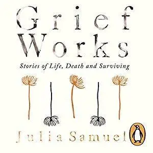 Grief Works: Stories of Life, Death and Surviving [Audiobook]