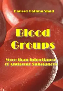 "Blood Groups: More than Inheritance of Antigenic Substances" ed. by Kaneez Fatima Shad
