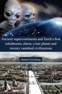 Ancient supercontinents and Earth's first inhabitants, aliens, a lost planet and twenty vanished civilizations