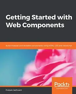 Getting Started with Web Components: Build modular and reusable components using HTML, CSS and JavaScript (Repost)