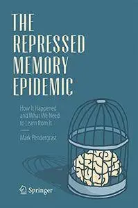 The Repressed Memory Epidemic: How It Happened and What We Need to Learn from It