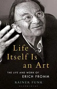 Life Itself Is an Art: The Life and Work of Erich Fromm