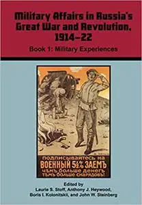 Military Affairs in Russia's Great War and Revolution, 1914-22 Book 1: Military Experiences