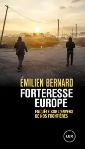 Forteresse Europe : Enquête sur l'envers de nos frontières - Emilien Bernard