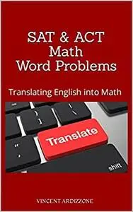 SAT & ACT Math Word Problems: Translating English into Math (College Entrance Exam Prep Books)