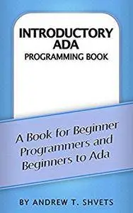 Introductory Ada Programming Book: A Book for Beginner Programmers and Beginners to Ada